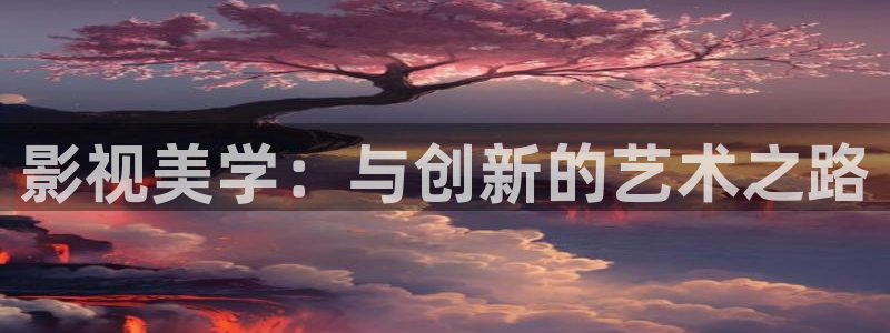在线超碰观看：影视美学：与创新的艺术之路