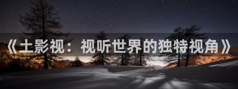 超碰在线观看综合：《土影视：视听世界的独特视角》