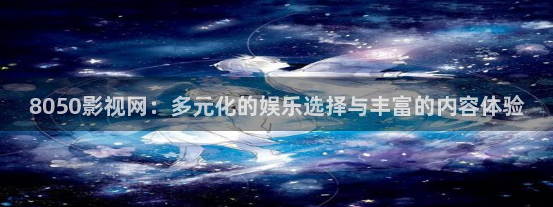 久热超碰：8050影视网：多元化的娱乐选择与丰富的内容体验